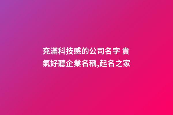 充滿科技感的公司名字 貴氣好聽企業名稱,起名之家-第1張-公司起名-玄機派
